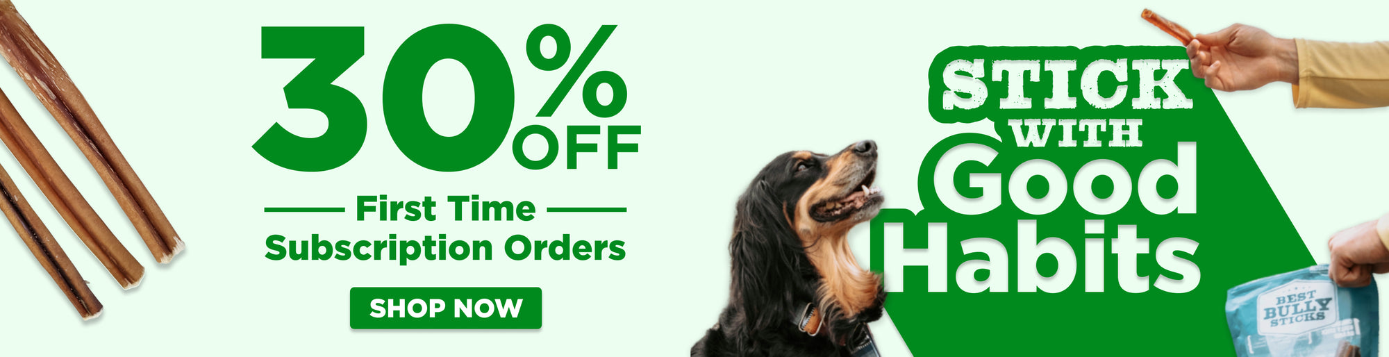 30% OFF FIRST TIME SUBSCRIPTION ORDERS STICK WITH GOOD HABITS SHOP NOW