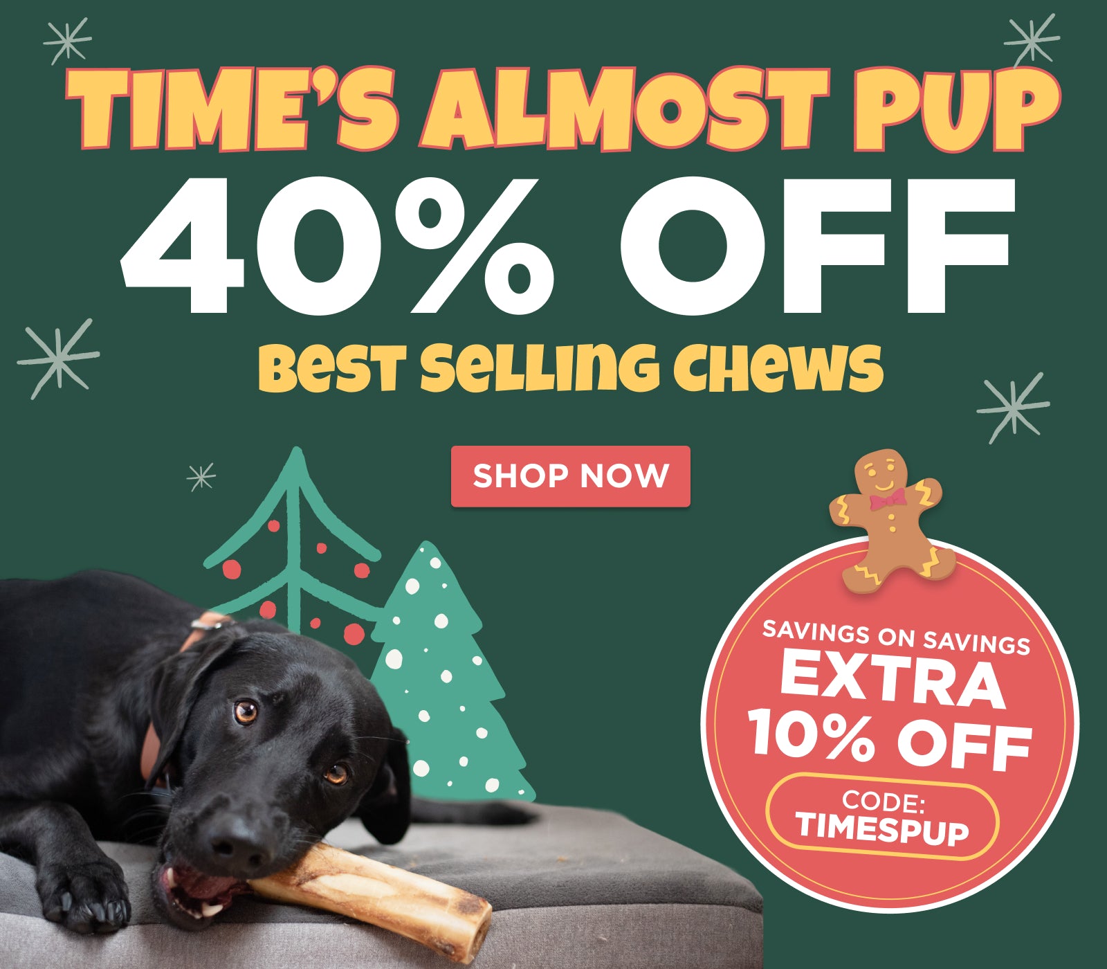 times almost pup up to 40% off select treats and chews extra 10% off code timespup